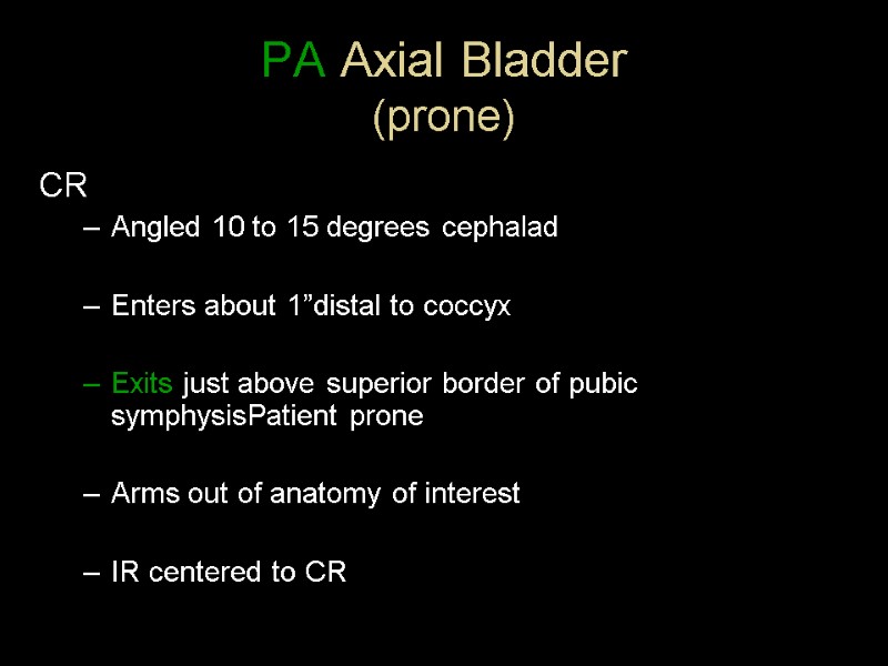 PA Axial Bladder (prone) CR Angled 10 to 15 degrees cephalad  Enters about